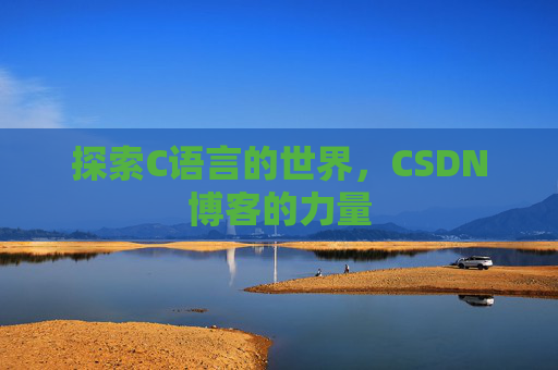 探索C语言的世界，CSDN博客的力量
